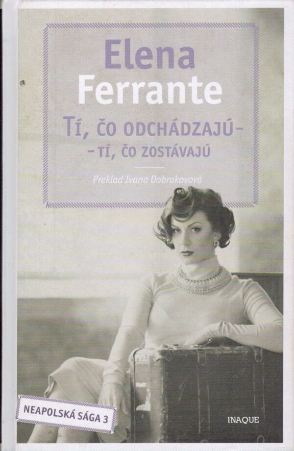 Elena Ferrante: TÍ, ČO ODCHÁDZAJÚ - TÍ, ČO ZOSTÁVAJÚ