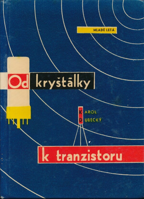 Karol Dubecký: OD KRYŠTÁLKY K TRANZISTORU