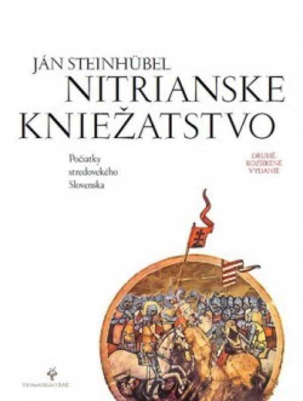 Ján Steinhübel: NITRIANSKE KNIEŽACTVO. POČIATKY STREDOVEKÉHO SLOVENSKA