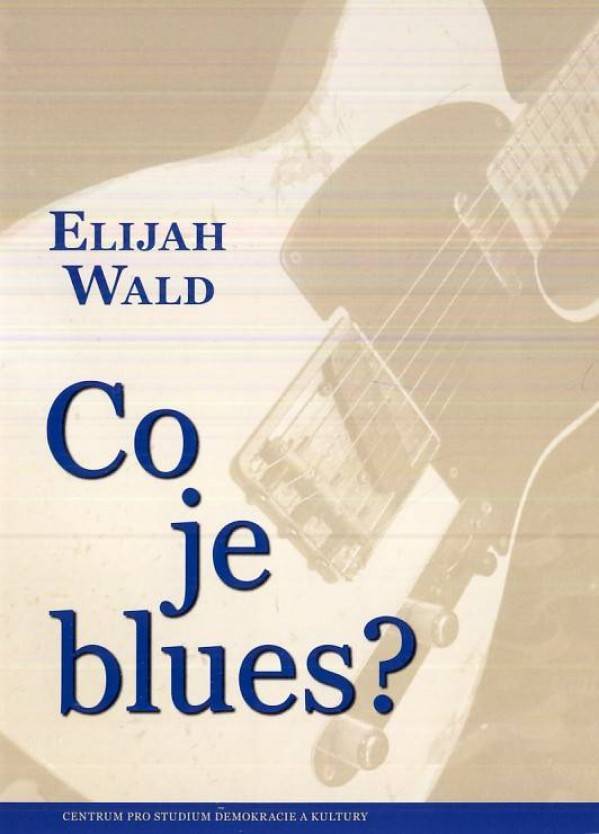 Elijah Wald: CO JE BLUES?