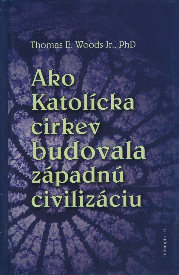 Jr. Thomas E. Woods: AKO KATOLÍCKA CIRKEV BUDOVALA ZÁPADNÚ CIVILIZÁCIU