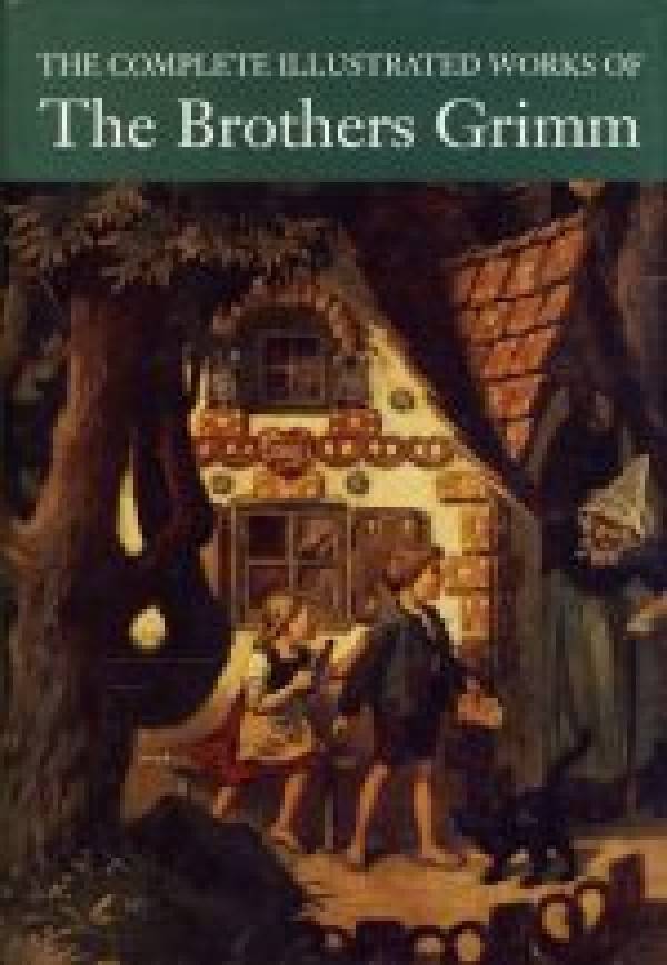 Grimm: THE BROTHERS GRIMM - THE COMPLETE ILLUSTRATED WORKS