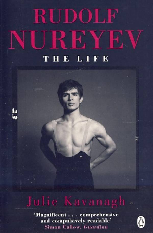 Julie Kavanagh: RUDOLF NUREYEV - THE LIFE