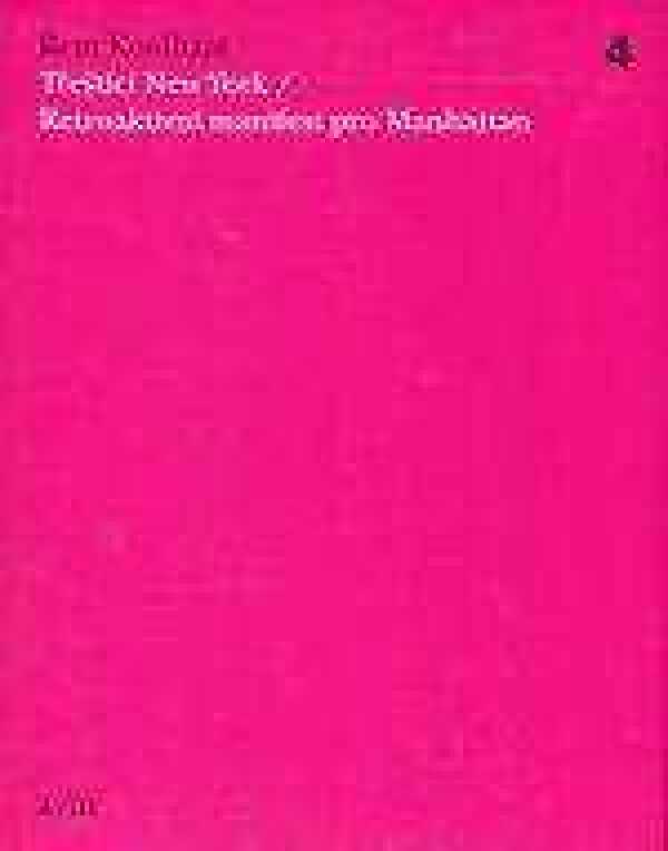 Rem Koolhaas: TŘEŠTÍCÍ NEW YORK / RETROAKTIVNÍ MANIFEST PRO MANHATTAN