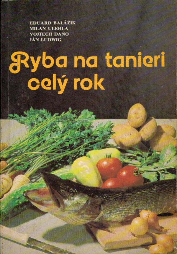E. Balážik, M. Ulehla, V. Daňo, J. Ludwig: RYBA NA TANIERI CELÝ ROK
