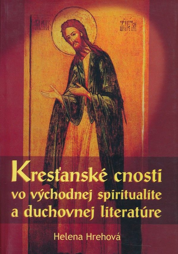 Helena Hrehová: KRESŤANSKÉ CNOSTI VO VÝCHODNEJ SPIRITUALITE A DUCHOVNEJ LITERATÚRE