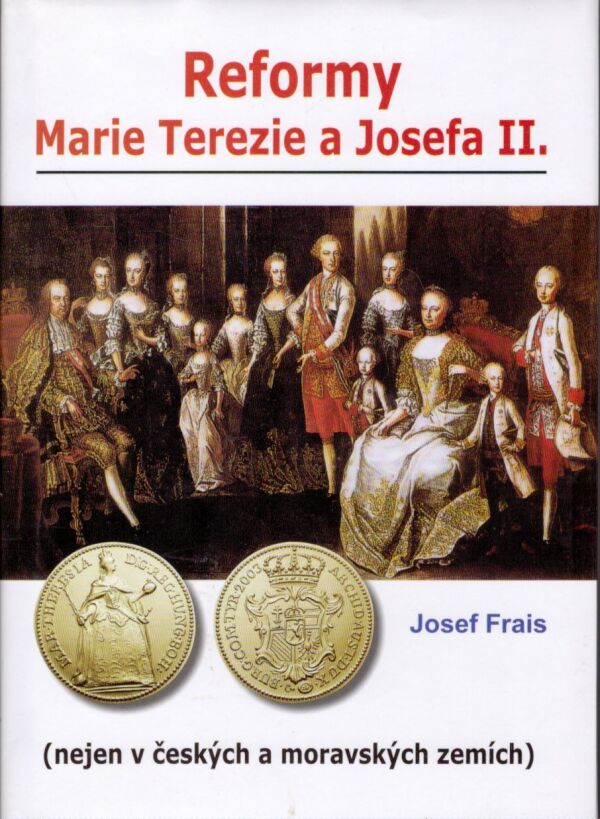 Josef Frais: REFORMY MARIE TEREZIE A JOSEFA II.