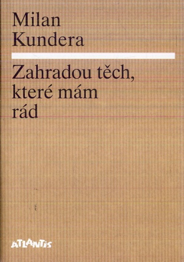 Milan Kundera: ZAHRADOU TĚCH, KTERÉ MÁM RÁD