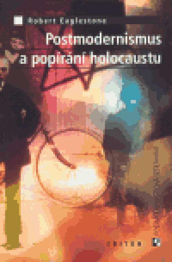 Robert Eaglestone: POSTMODERNISMUS A POPÍRÁNÍ HOLOCAUSTU