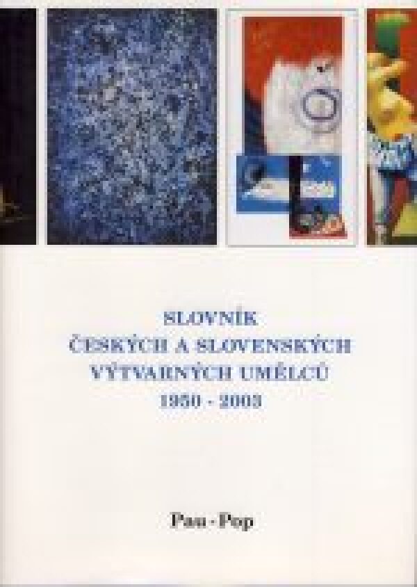 SLOVNÍK ČESKÝCH A SLOVENSKÝCH VÝTVARNÝCH UMĚLCŮ 1950-2003 / PAU-POP