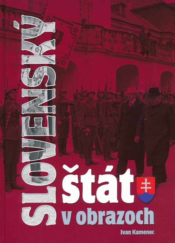 Ivan Kamenec: SLOVENSKÝ ŠTÁT V OBRAZOCH (1939-1945)