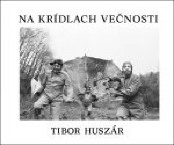 Tibor Huszár: NA KRÍDLACH VEČNOSTI