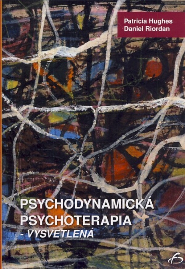 Patricia HUghes, Daniel Riordan: PSYCHODYNAMICKÁ PSYCHOTERAPIA - VYSVETLENÁ