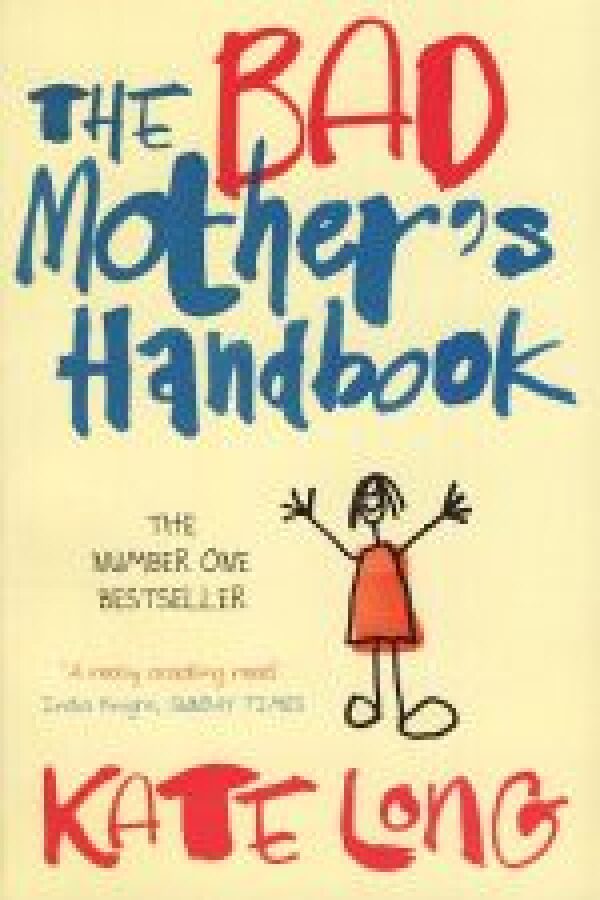 Kate Long: THE BAD MOTHERS HANDBOOK