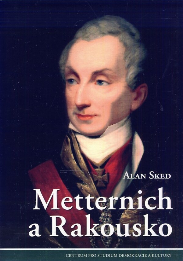 Alan Sked: METTERNICH A RAKOUSKO