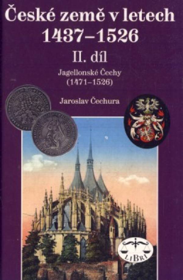 Jaroslav Čechura: ČESKÉ ZEMĚ V LETECH 1437 - 1526 II.DÍL - JAGELLONSKÉ ČECHY