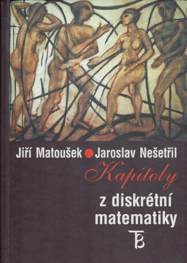 Jiří Matoušek, Jaroslav Nešetřil: KAPITOLY Z DISKRÉTNÍ MATEMATIKY