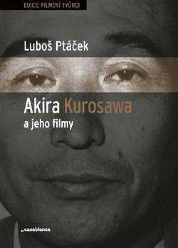 Luboš Ptáček: AKIRA KUROSAWA A JEHO FILMY