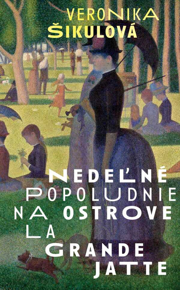 Veronika Šikulová: NEDFEĽNÉ POPOLUDNIE NA OSTROVE LA GRANDE JATTE