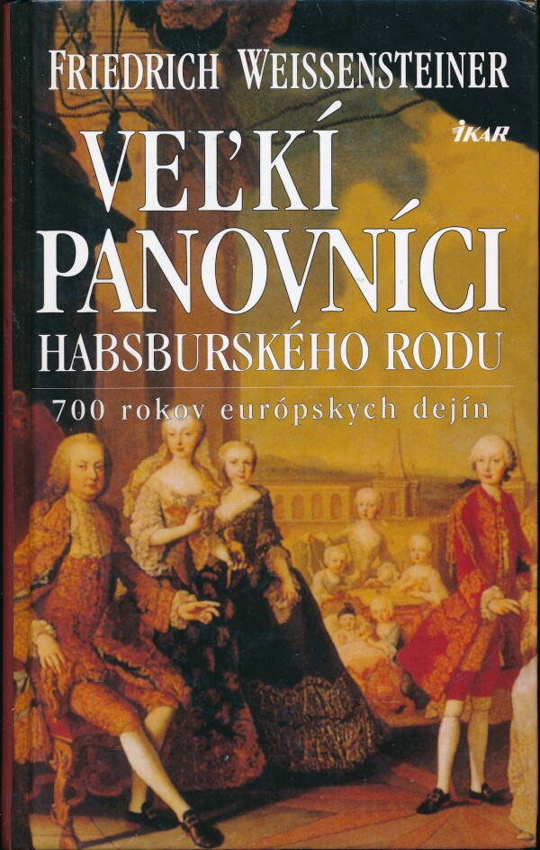 Friedrich Weissensteiner: VEĽKÍ PANOVNÍCI HABSBURSKÉHO RODU