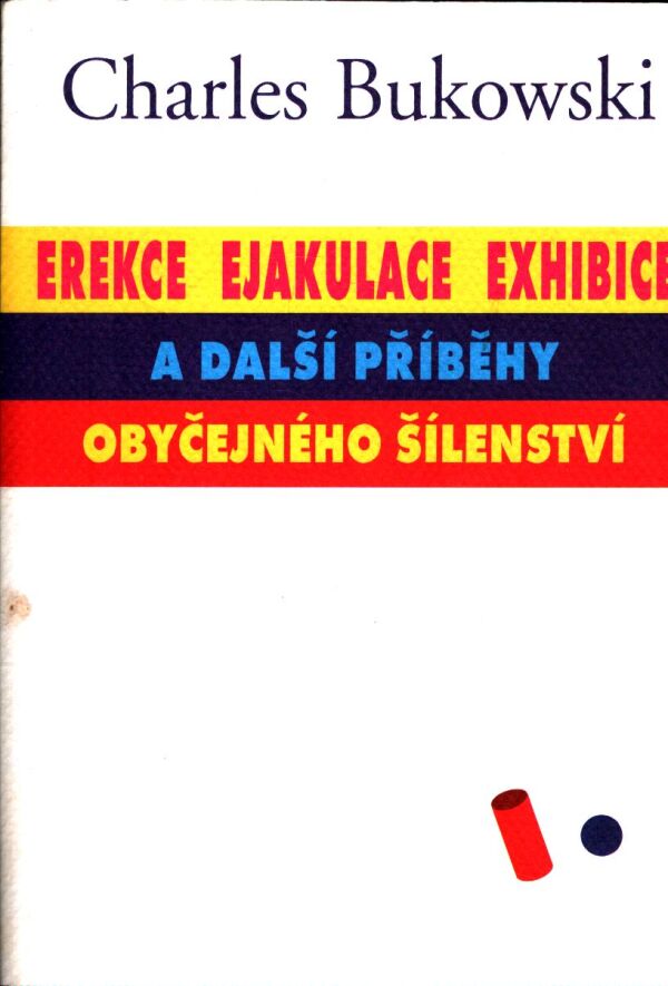 Charles Bukowski: EREKCE, EJAKULACE, EXHIBICE A DALŠÍ PŘÍBĚHY OBYČEJNÉHO ŠÍLENSTVÍ