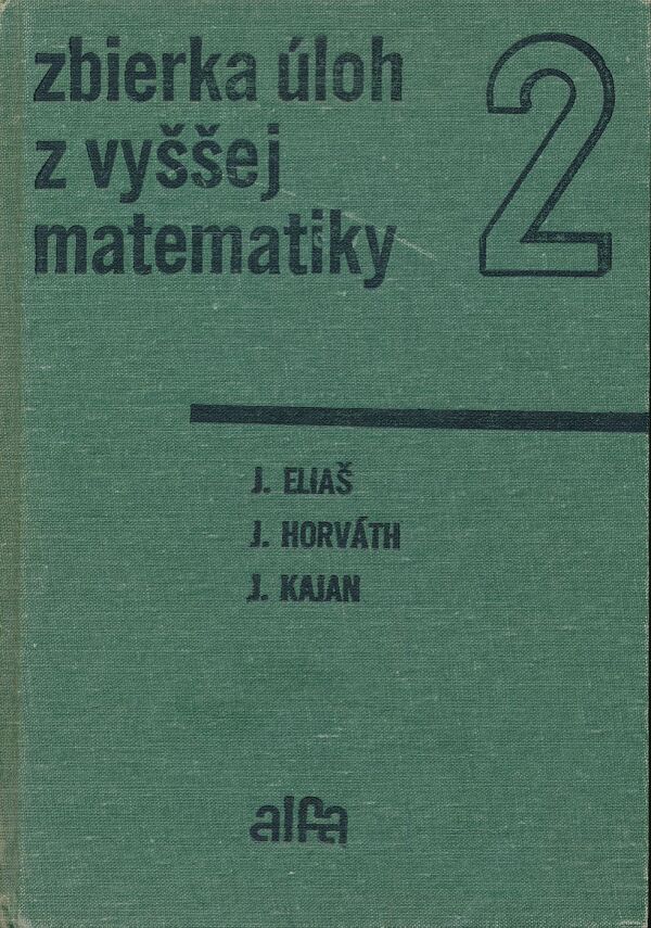 J. Eliaš, J. Horváth, J. Kajan: ZBIERKA ÚLOH Z VYŠŠEJ MATEMATIKY 2