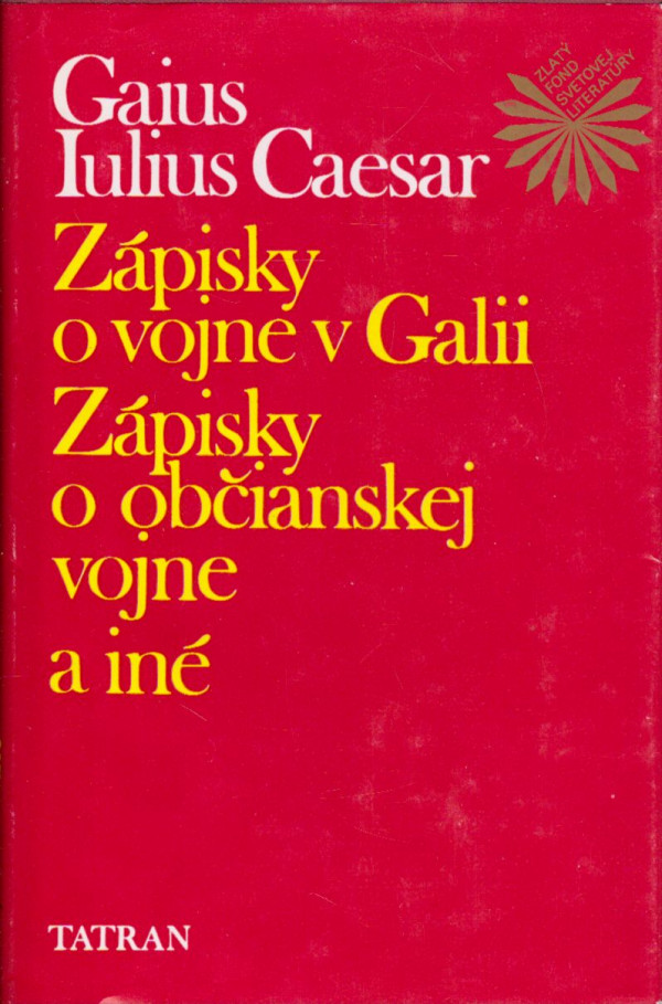 Gaius Iulius Caesar: ZÁPISKY O VOJNE V GALII. ZÁPISKY O OBČIANSKEJ VOJNE A INÉ