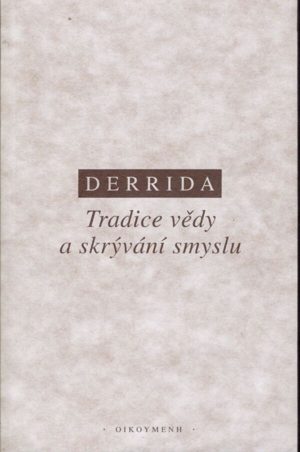 Jacques Derrida: TRADICE VĚDY A SKRÝVÁNÍ SMYSLU
