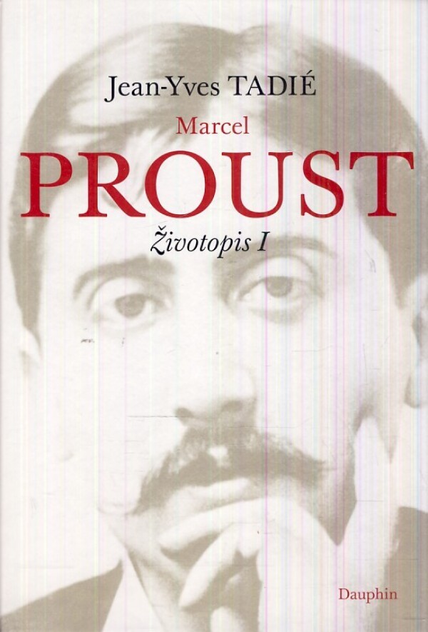 Jean - Yves Tadié: MARCEL PROUST - ŽIVOTOPIS I