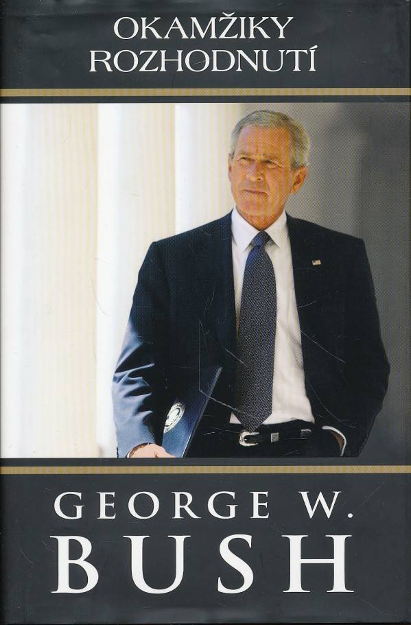 George W. Bush: OKAMŽIKY ROZHODNUTÍ