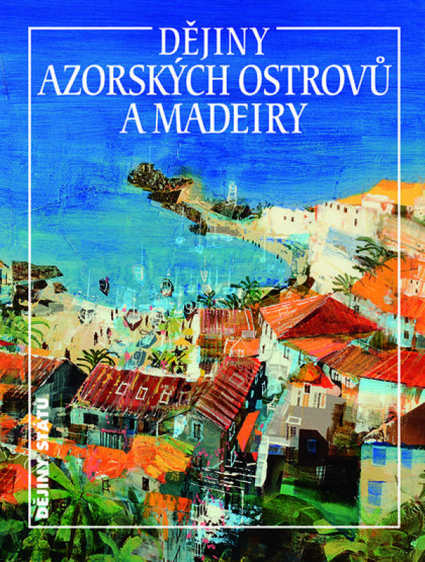 Jan Klíma: DĚJINY AZORSKÝCH OSTROVŮ A MADEIRY