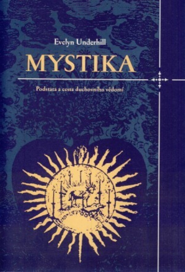 Evelyn Underhill: MYSTIKA - PODSTATA A CESTA DUCHOVNÍHO VĚDOMÍ