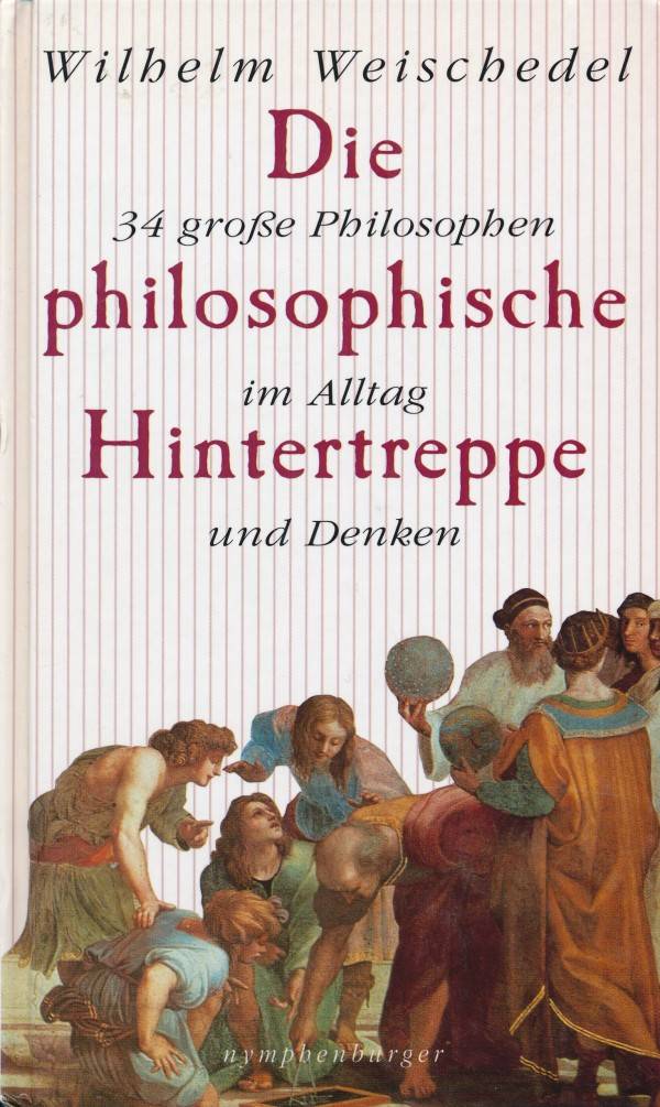 Wilhelm Weischedel: DIE PHILOSOPHISCHE HINTERTREPPE