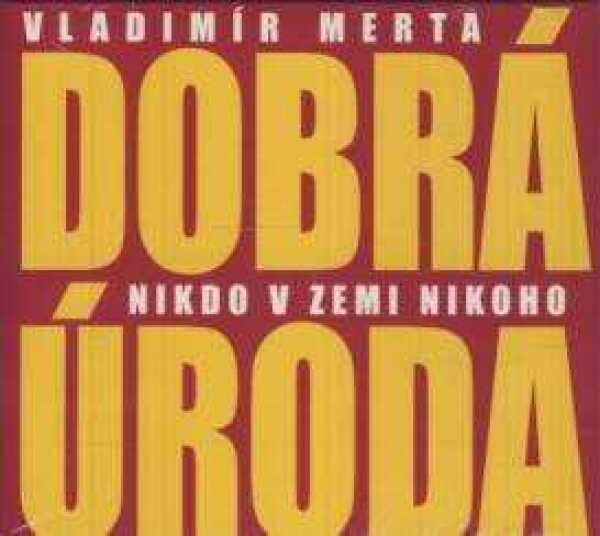 Vladimír Merta, Úroda Dobrá: NIKDO V ZEMI NIKOHO