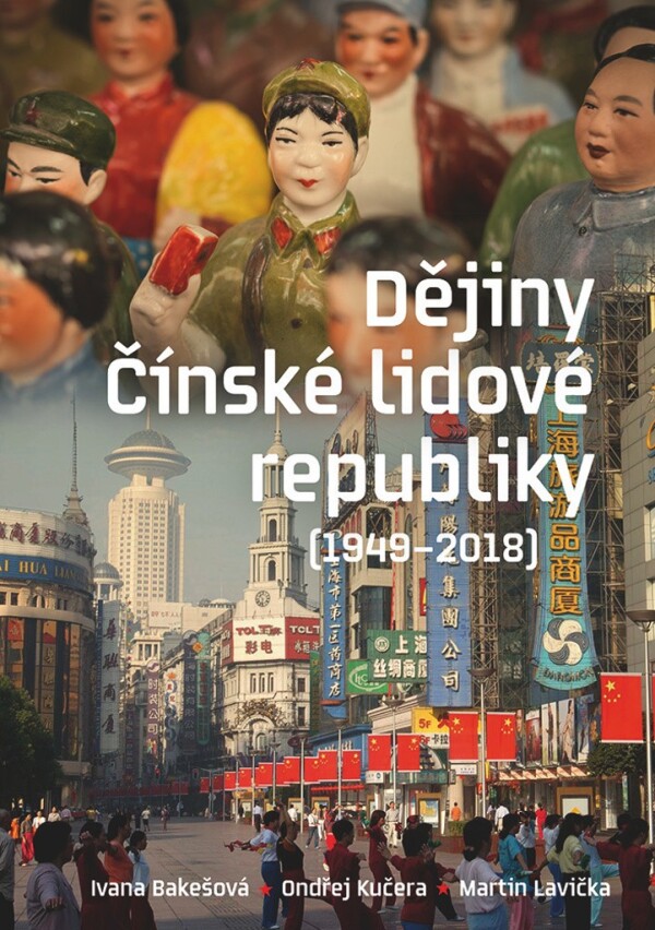 Ivana Bakešová, Ondřej Kučera, Martin Lavička: DĚJINY ČÍNSKÉ LIDOVÉ REPUBLIKY (1949-2018)