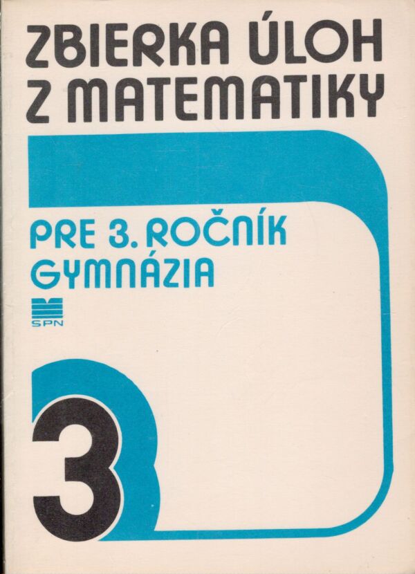 I. Bušek, B. Mannová, B. Riečan, J. Šedivý: ZBIERKA ÚLOH Z MATEMATIKY PRE 3. ROČNÍK GYMNÁZIA