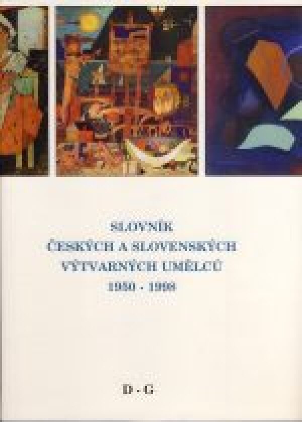 SLOVNÍK ČESKÝCH A SLOVENSKÝCH VÝTVARNÝCH UMĚLCŮ 1950-1998 / D-G