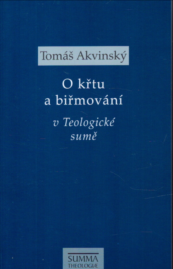 Tomáš Akvinský: O KŘTU A BIŘMOVÁNÍ V TEOLOGICKÉ SUMĚ