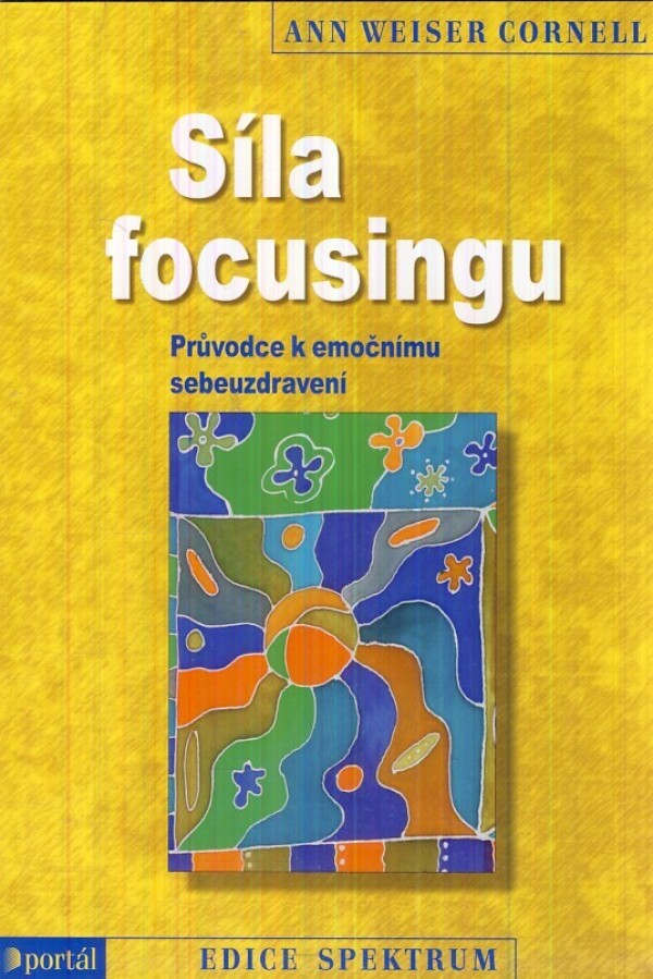 Ann Weiser Cornell: SÍLA FOCUSINGU - PRŮVODCE K EMOČNÍMU SEBEUZDRAVENÍ