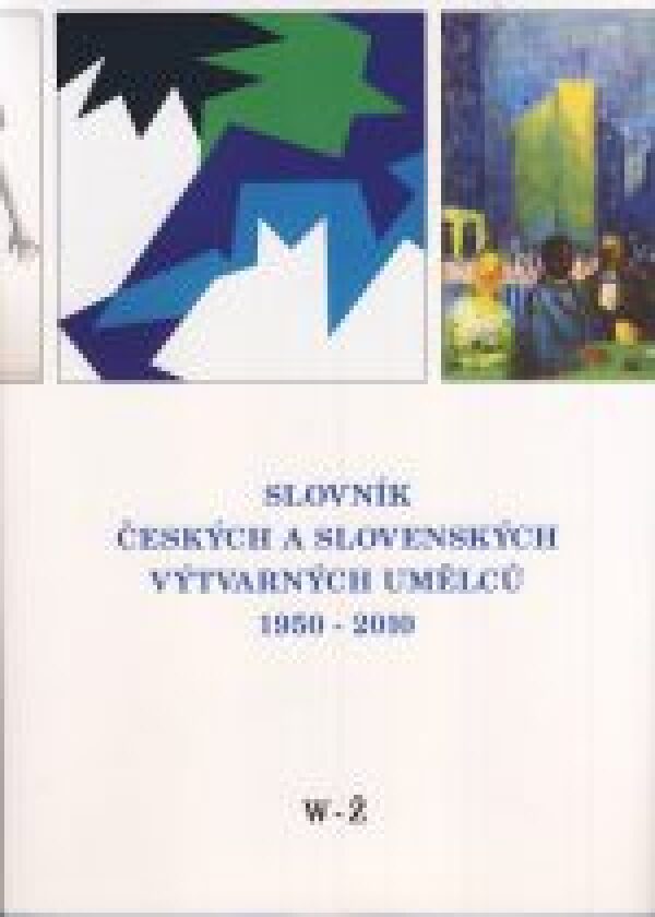 SLOVNÍK ČESKÝCH A SLOVENSKÝCH VÝTVARNÝCH UMĚLCŮ 1950-2010 / W-Ž