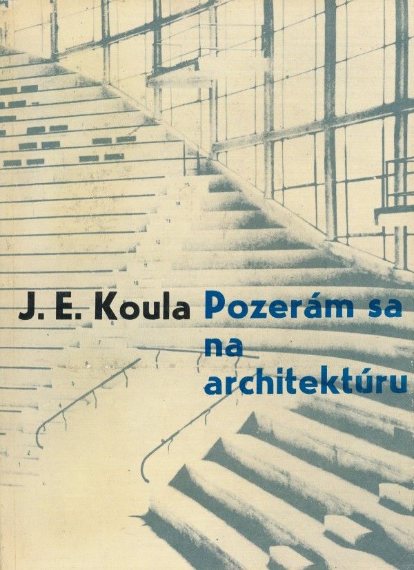 J. E. Koula: POZERÁM SA NA ARCHITEKTÚRU