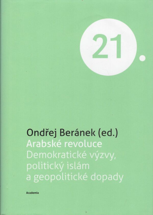 Ondřej Beránek: ARABSKÉ REVOLUCE - DEMOKRATICKÉ VÝZVY, POLITICKÝ ISLÁM A GEOPOLITICKÉ DOPADY