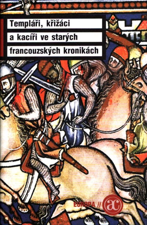 Václav Černý: TEMPLÁŘI, KŘIŽÁCI A KACÍŘI VE STARÝCH FRANCOUZSKÝCH KRONIKÁC