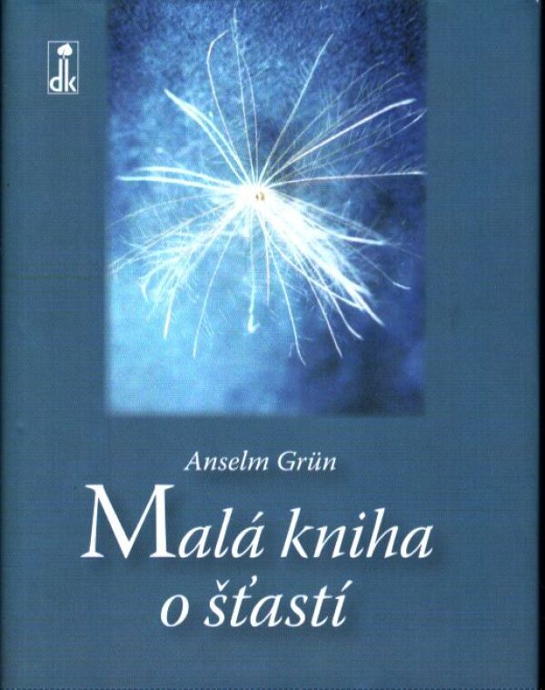Anselm Grün: MALÁ KNIHA O ŠŤASTÍ