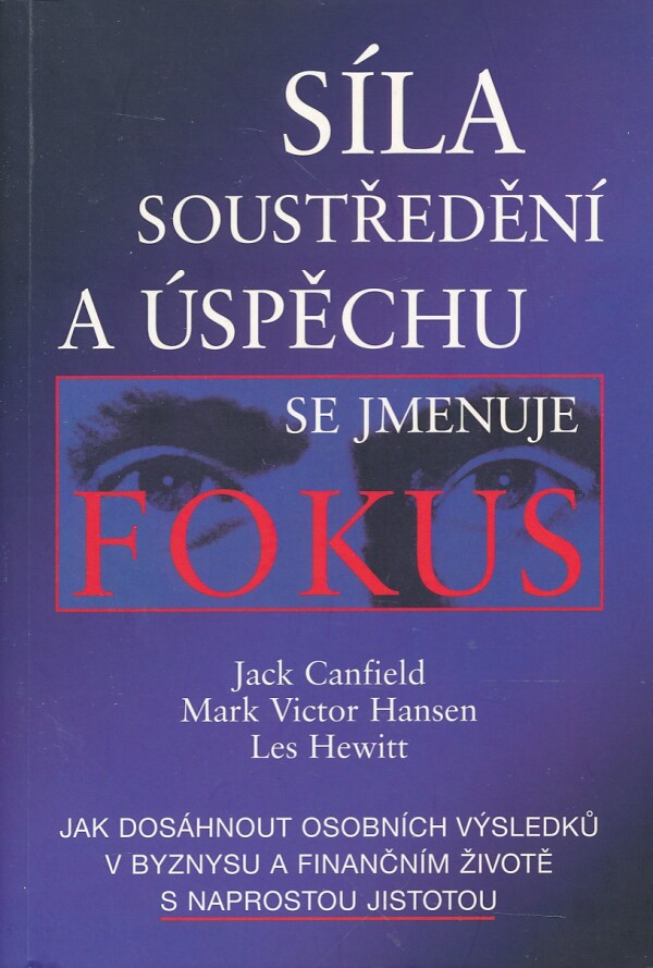 Jack Canfield, Mark Victor Hansen, Les Hewitt: SÍLA SOUSTŘEDĚNÍ A ÚSPĚCHU SE JMENUJE FOKUS