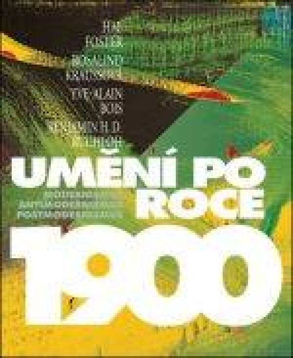 H. Foster, E. Krausová, Y. Bois, B. Buchloh: UMĚNÍ PO ROCE 1900