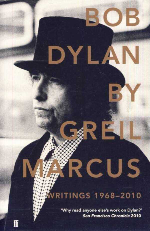 Marcus Greil: BOB DYLAN BY GREIL MARCUS WRITINGS 1968 - 2010