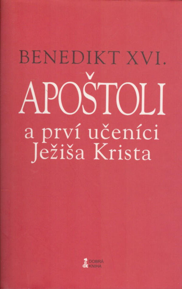 XVI. Benedikt: APOŠTOLI A PRVÍ UČENÍCI JEŽIŠA KRISTA