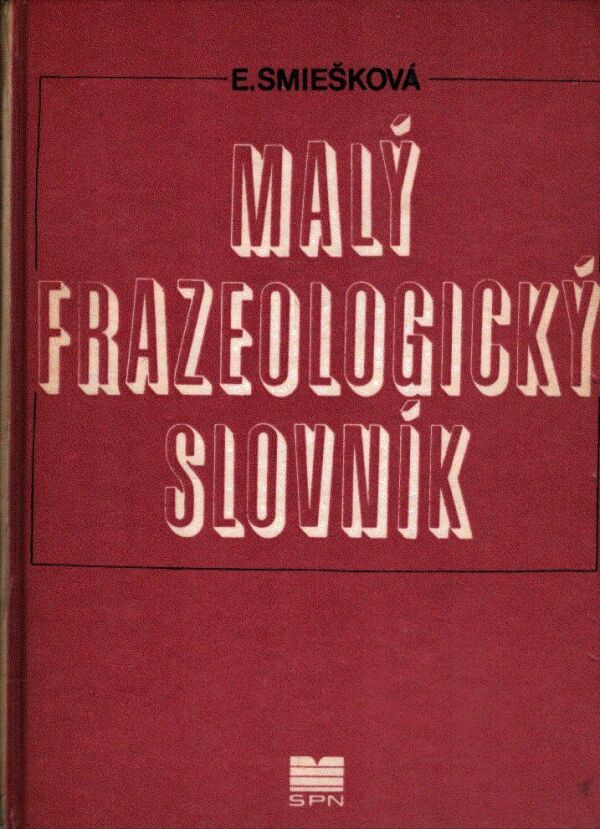 Elena Smiešková: MALÝ FRAZEOLOGICKÝ SLOVNÍK