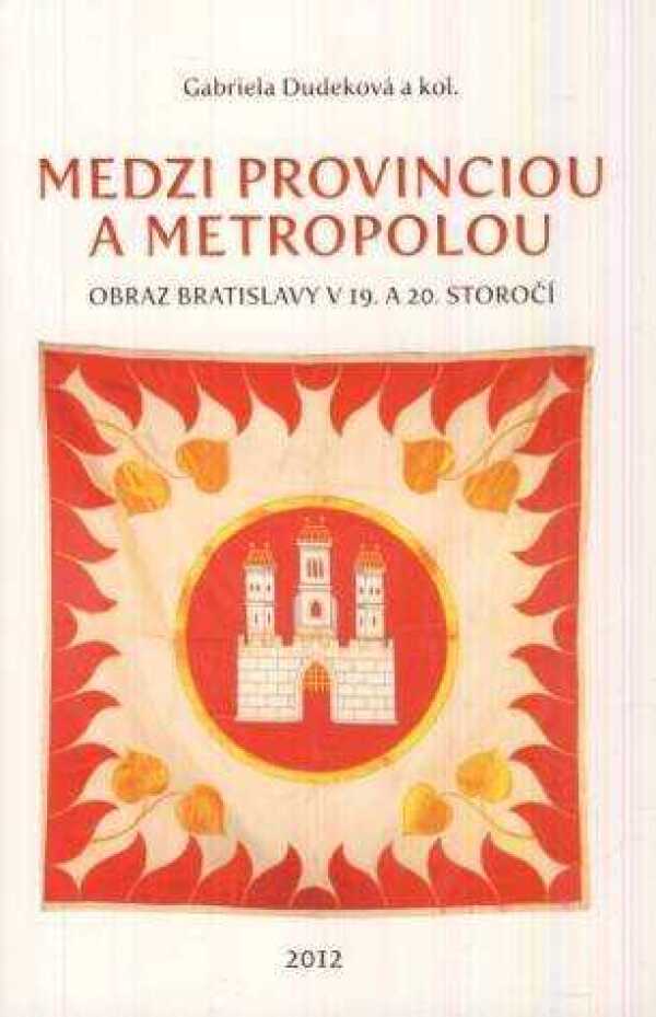 Gabriela Dudeková a kol.: MEDZI PROVINCIOU A METROPOLOU